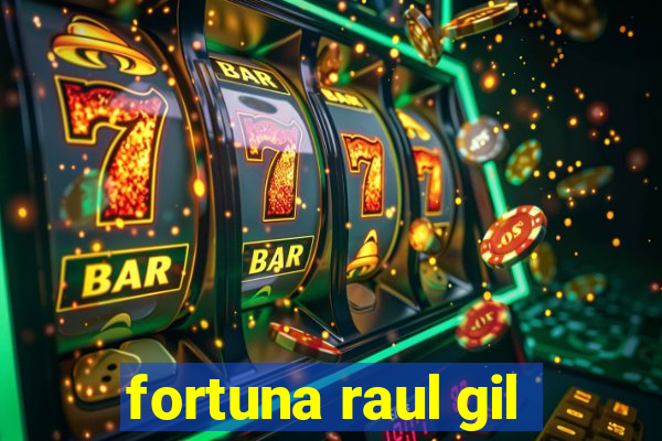 fortuna raul gil